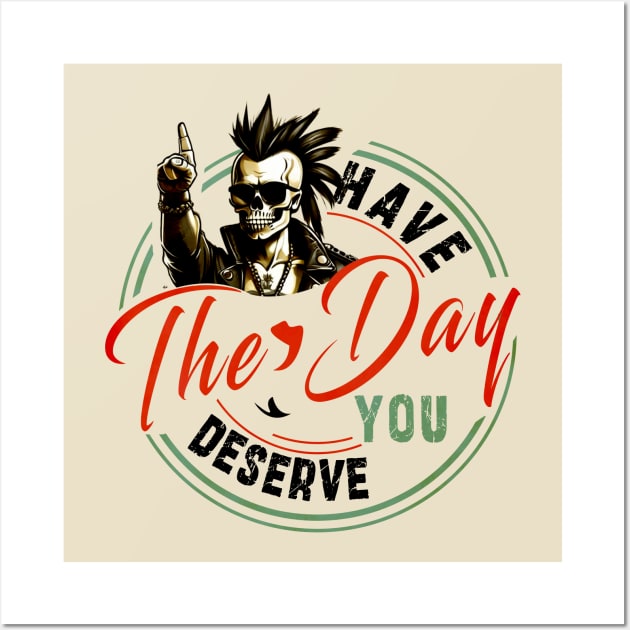 have the day you deserve Wall Art by Ksarter